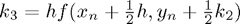 $k_3 = hf(x_n + \frac{1}{2}h , y_n +   \frac{1}{2} k_2)$