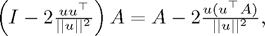 $\left(I - 2 \frac{uu^{\top}}{||u||^2}\right)A = A - 2 \frac{u(u^{\top} A)}{||u||^2},$