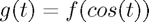 $g(t) = f(cos(t))$