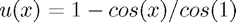 $u(x) = 1-cos(x)/cos(1)$