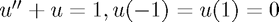 $u''+u=1, u(-1) = u(1) = 0$