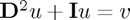 $\mathbf{D}^2u + \mathbf{I} u = v$