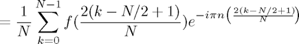 $$ = \frac{1}{N} \sum_{k = 0}^{N-1} f( \frac{2(k-N/2+1)}{N}) e^{-i \pi n
\left ( \frac{2(k-N/2+1)}{N} \right ) }$$