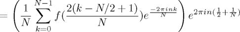 $$ = \left ( \frac{1}{N} \sum_{k = 0}^{N-1} f( \frac{2(k-N/2+1)}{N})
e^{ \frac{-2 \pi i n k}{N}} \right ) e^{ 2 \pi i n ( \frac{1}{2} + \frac{1}{N}
)}$$