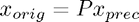 $x_{orig} = P x_{prec}$